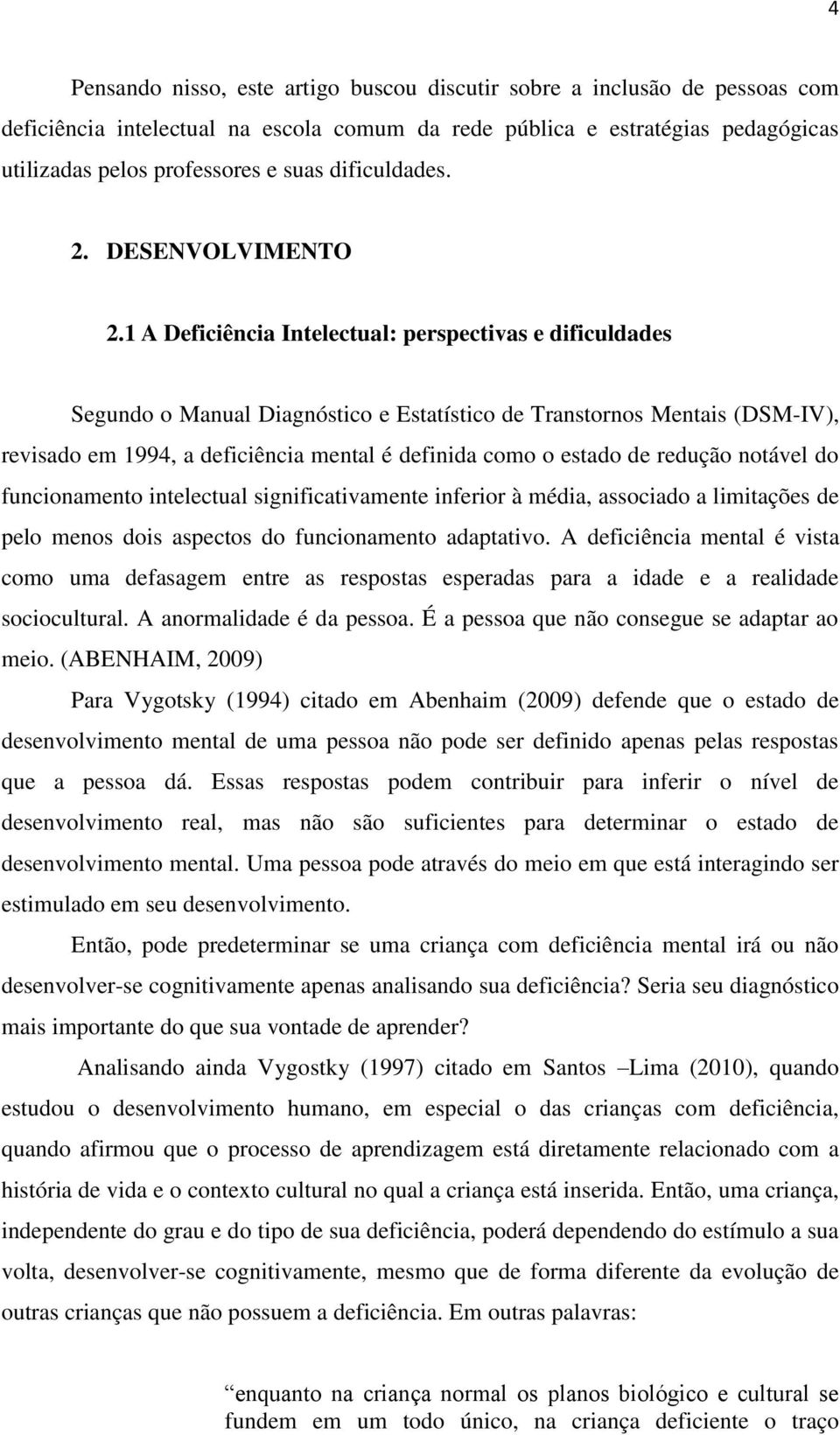 1 A Deficiência Intelectual: perspectivas e dificuldades Segundo o Manual Diagnóstico e Estatístico de Transtornos Mentais (DSM-IV), revisado em 1994, a deficiência mental é definida como o estado de