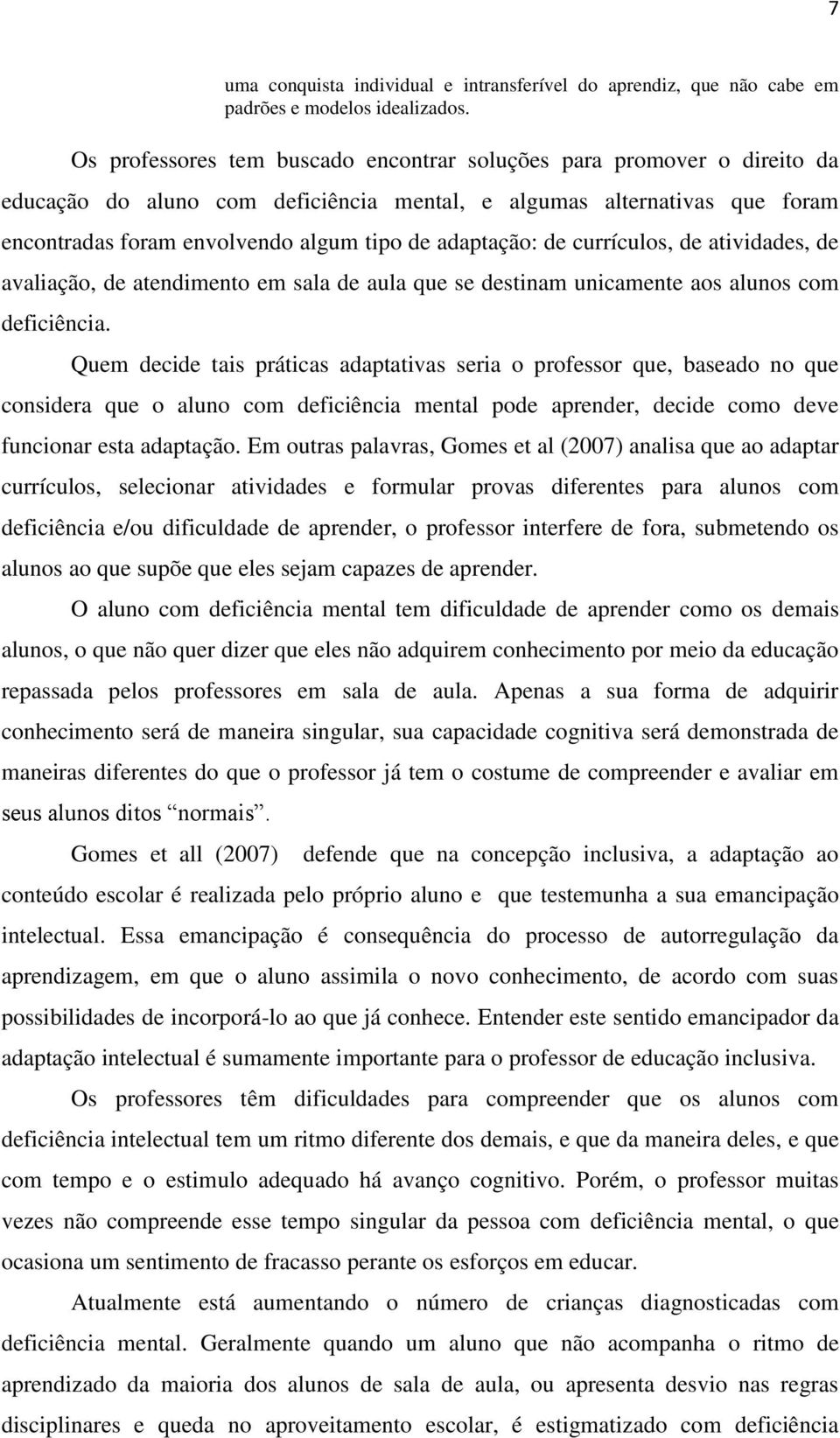 adaptação: de currículos, de atividades, de avaliação, de atendimento em sala de aula que se destinam unicamente aos alunos com deficiência.