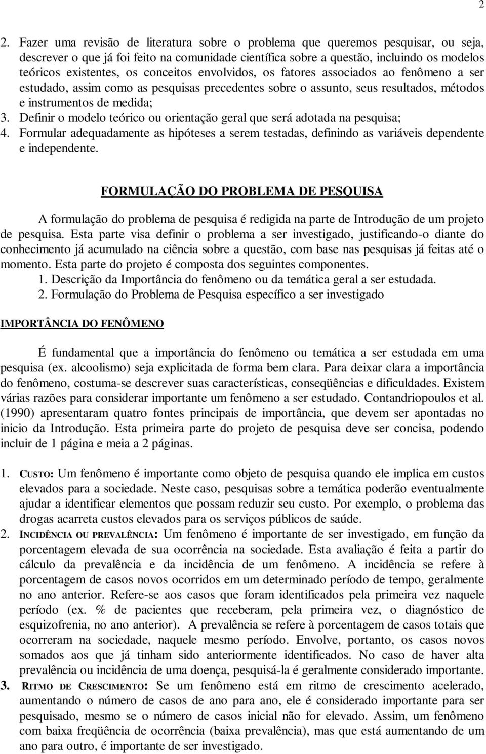 Definir o modelo teórico ou orientação geral que será adotada na pesquisa; 4. Formular adequadamente as hipóteses a serem testadas, definindo as variáveis dependente e independente.