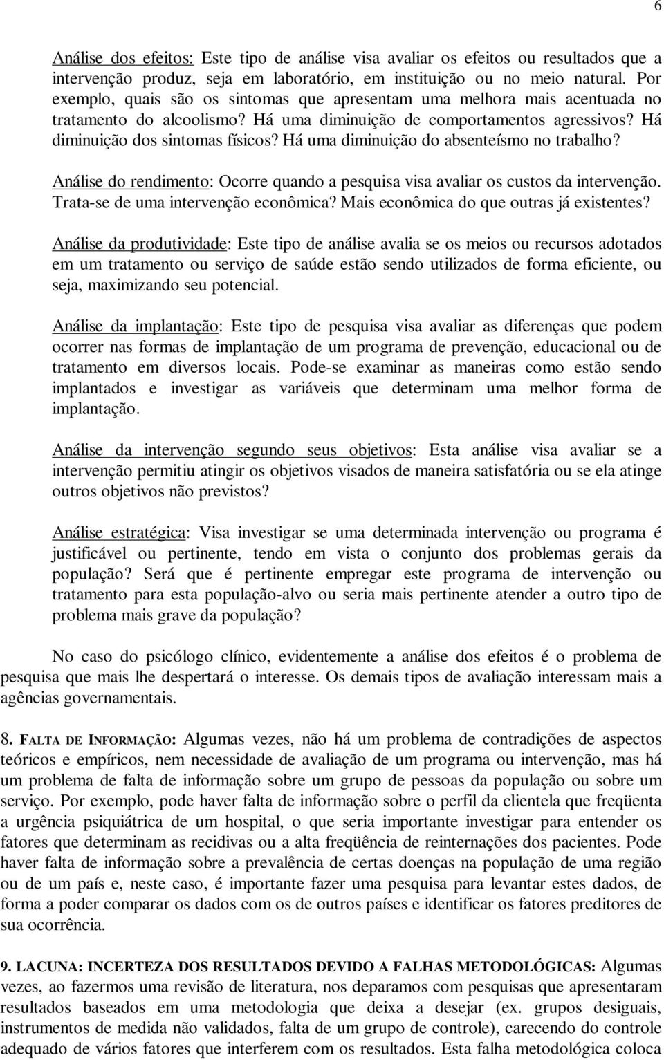 Há uma diminuição do absenteísmo no trabalho? Análise do rendimento: Ocorre quando a pesquisa visa avaliar os custos da intervenção. Trata-se de uma intervenção econômica?