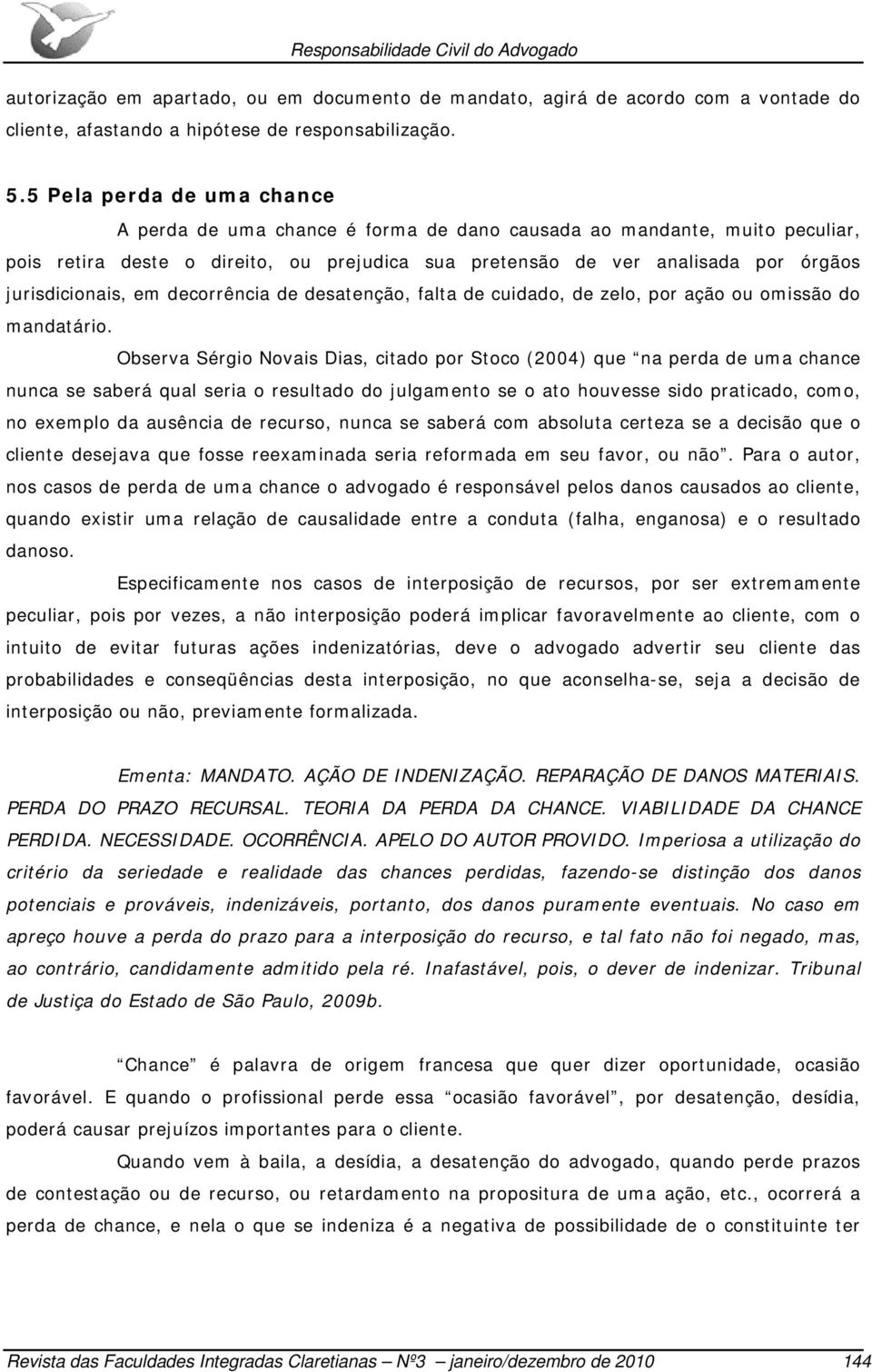 jurisdicionais, em decorrência de desatenção, falta de cuidado, de zelo, por ação ou omissão do mandatário.