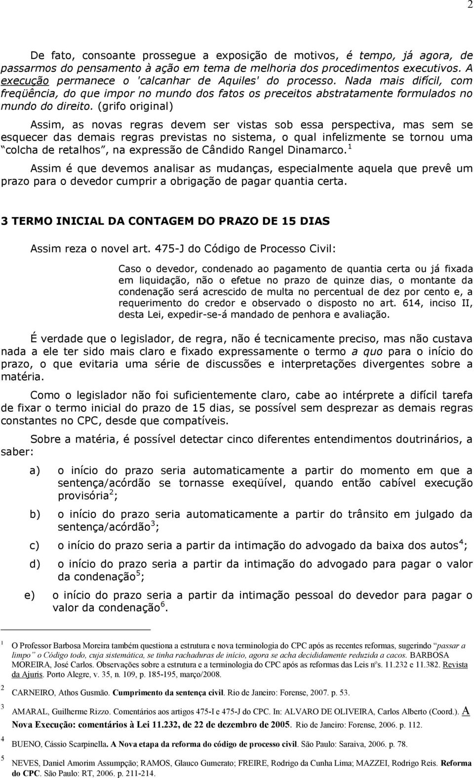 (grifo original) Assim, as novas regras devem ser vistas sob essa perspectiva, mas sem se esquecer das demais regras previstas no sistema, o qual infelizmente se tornou uma colcha de retalhos, na