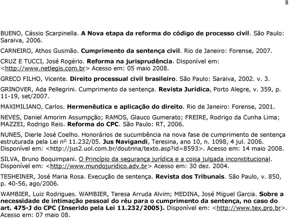 São Paulo: Saraiva, 2002. v. 3. GRINOVER, Ada Pellegrini. Cumprimento da sentença. Revista Jurídica, Porto Alegre, v. 359, p. 11-19, set/2007. MAXIMILIANO, Carlos. Hermenêutica e aplicação do direito.