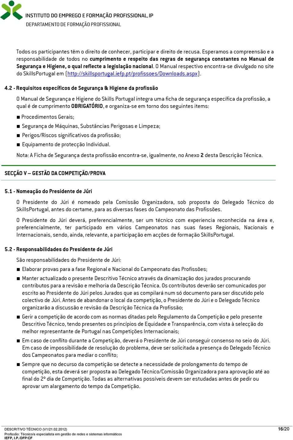 O Manual respectivo encontra-se divulgado no site do SkillsPortugal em (http://skillsportugal.iefp.pt/profissoes/downloads.aspx). 4.