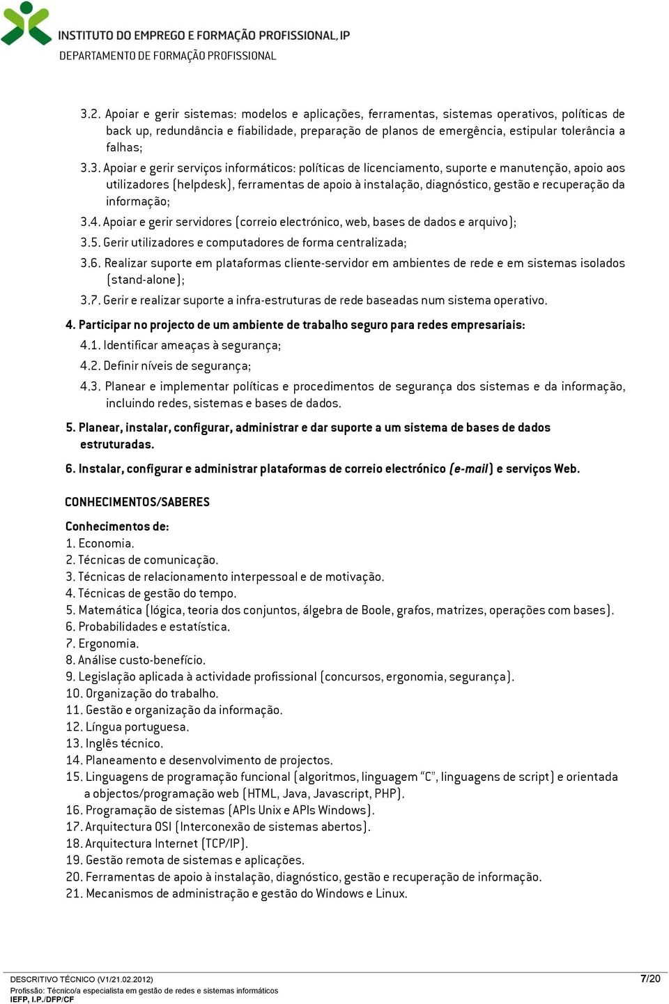 3. Apoiar e gerir serviços informáticos: políticas de licenciamento, suporte e manutenção, apoio aos utilizadores (helpdesk), ferramentas de apoio à instalação, diagnóstico, gestão e recuperação da