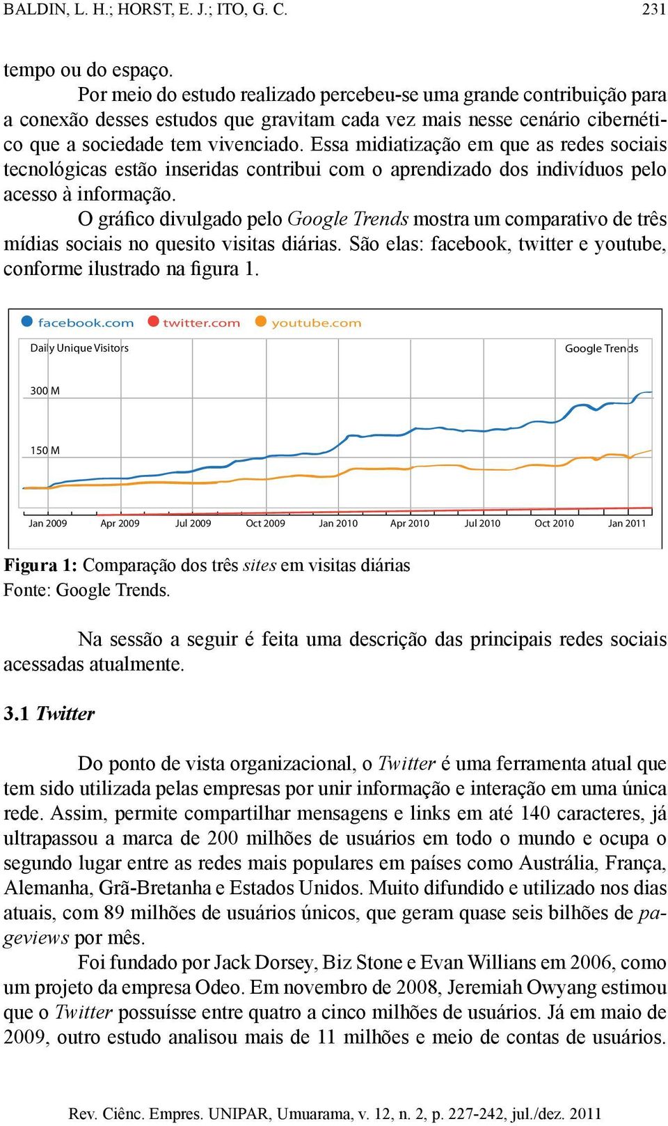 Essa midiatização em que as redes sociais tecnológicas estão inseridas contribui com o aprendizado dos indivíduos pelo acesso à informação.