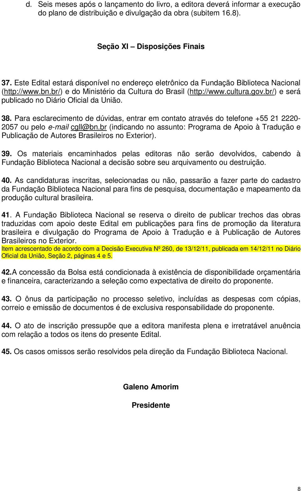 br/) e será publicado no Diário Oficial da União. 38. Para esclarecimento de dúvidas, entrar em contato através do telefone +55 21 2220-2057 ou pelo e-mail cgll@bn.