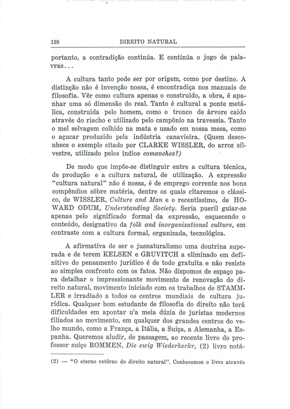 Tanto é cultural a ponte metá~ licà~ ço~struida pelo homem, como o tronco de árvore caido através do riacho e utilizado pelo campônio na travessia.