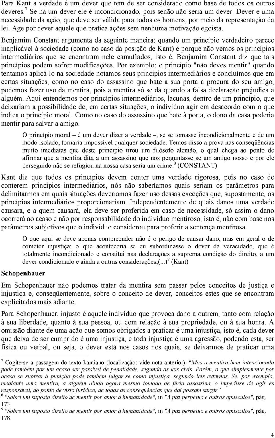 Benjamim Constant argumenta da seguinte maneira: quando um princípio verdadeiro parece inaplicável à sociedade (como no caso da posição de Kant) é porque não vemos os princípios intermediários que se