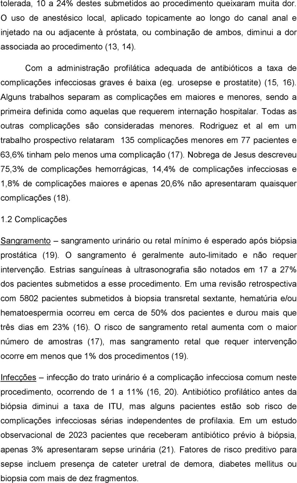 Com a administração profilática adequada de antibióticos a taxa de complicações infecciosas graves é baixa (eg. urosepse e prostatite) (15, 16).