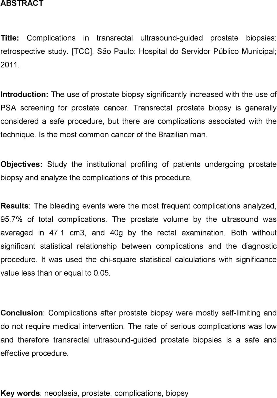 Transrectal prostate biopsy is generally considered a safe procedure, but there are complications associated with the technique. Is the most common cancer of the Brazilian man.