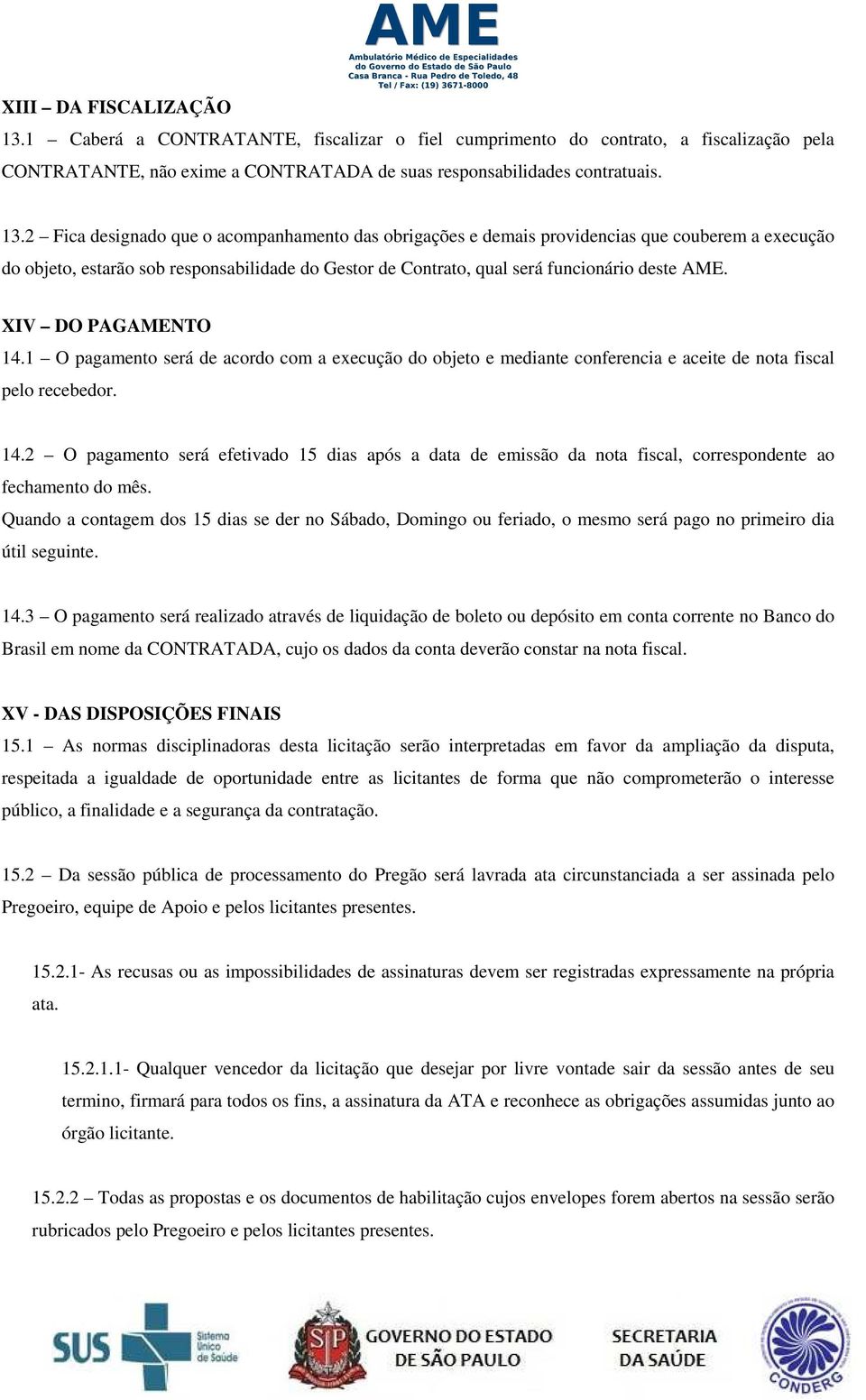 2 Fica designado que o acompanhamento das obrigações e demais providencias que couberem a execução do objeto, estarão sob responsabilidade do Gestor de Contrato, qual será funcionário deste AME.