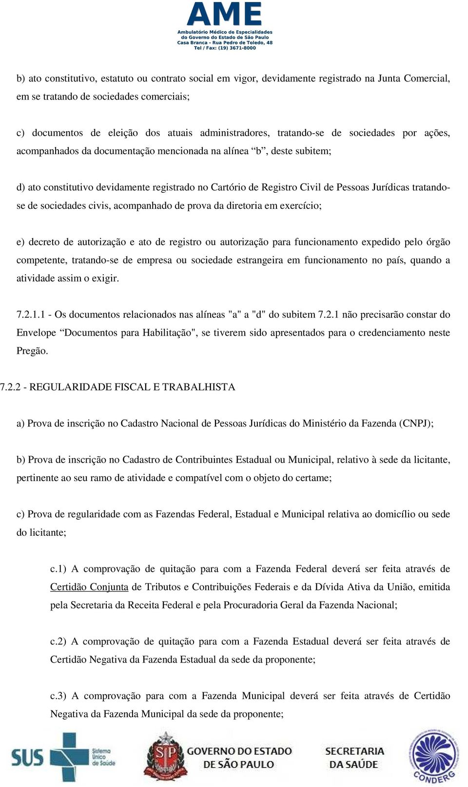 tratandose de sociedades civis, acompanhado de prova da diretoria em exercício; e) decreto de autorização e ato de registro ou autorização para funcionamento expedido pelo órgão competente,