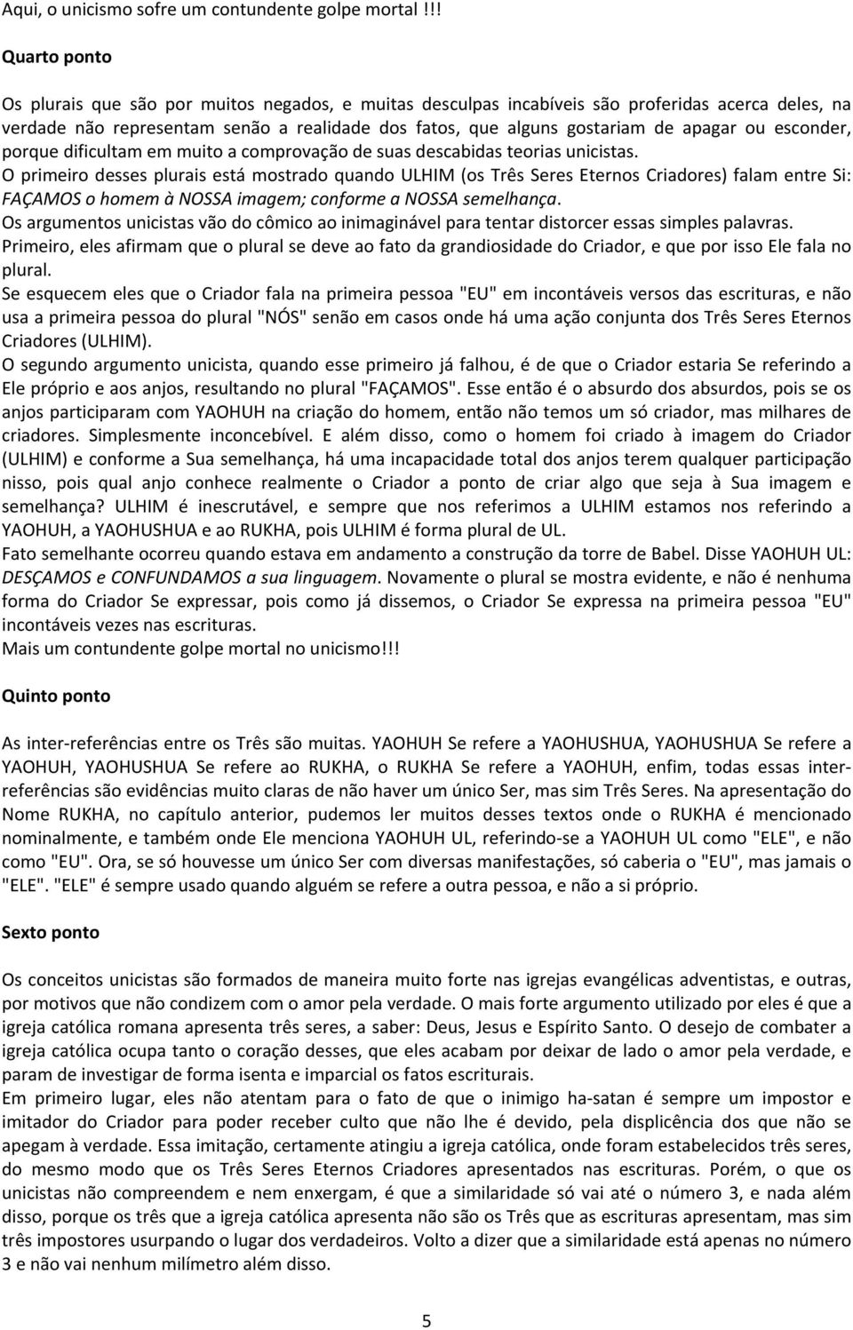 apagar ou esconder, porque dificultam em muito a comprovação de suas descabidas teorias unicistas.