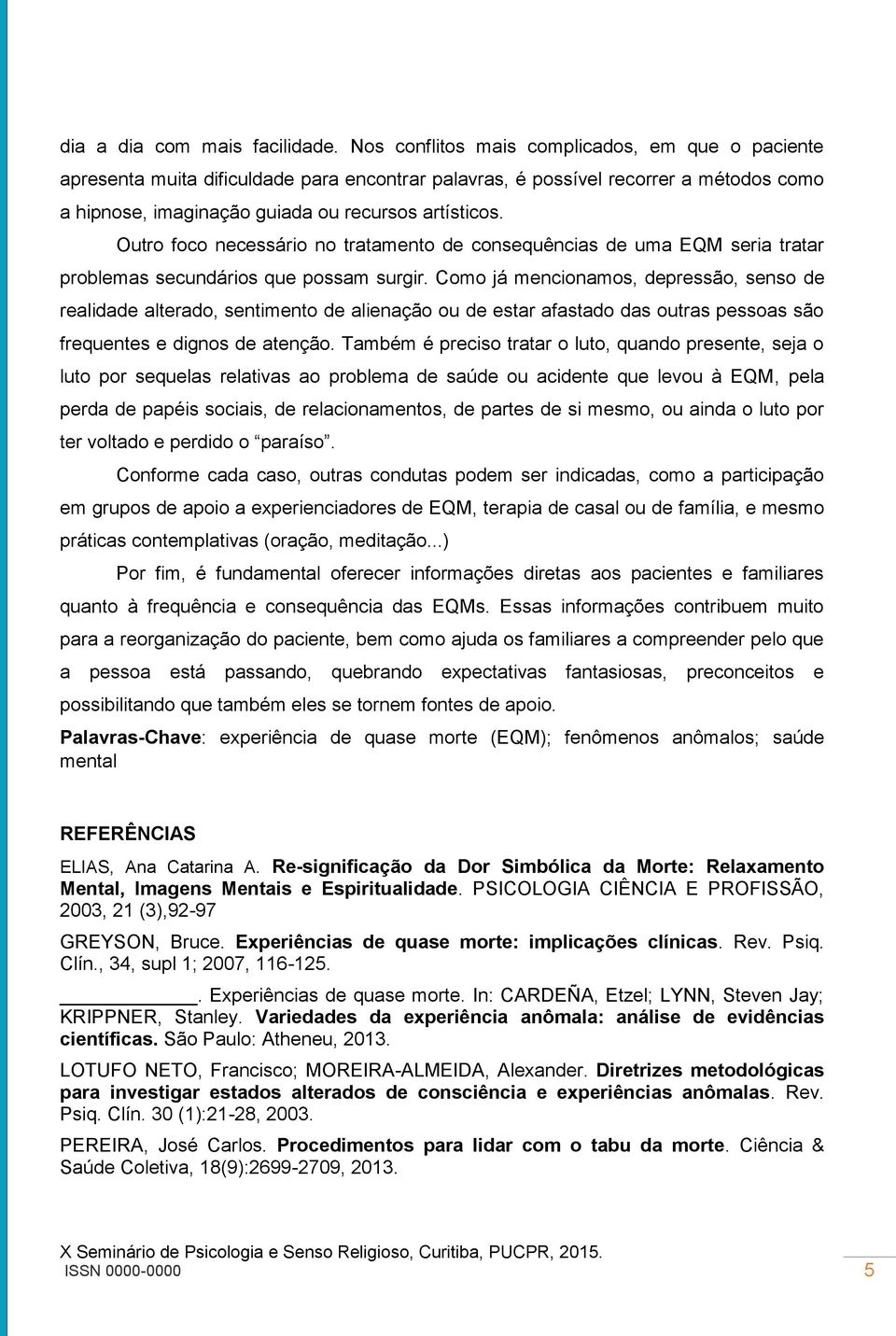 Outro foco necessário no tratamento de consequências de uma EQM seria tratar problemas secundários que possam surgir.