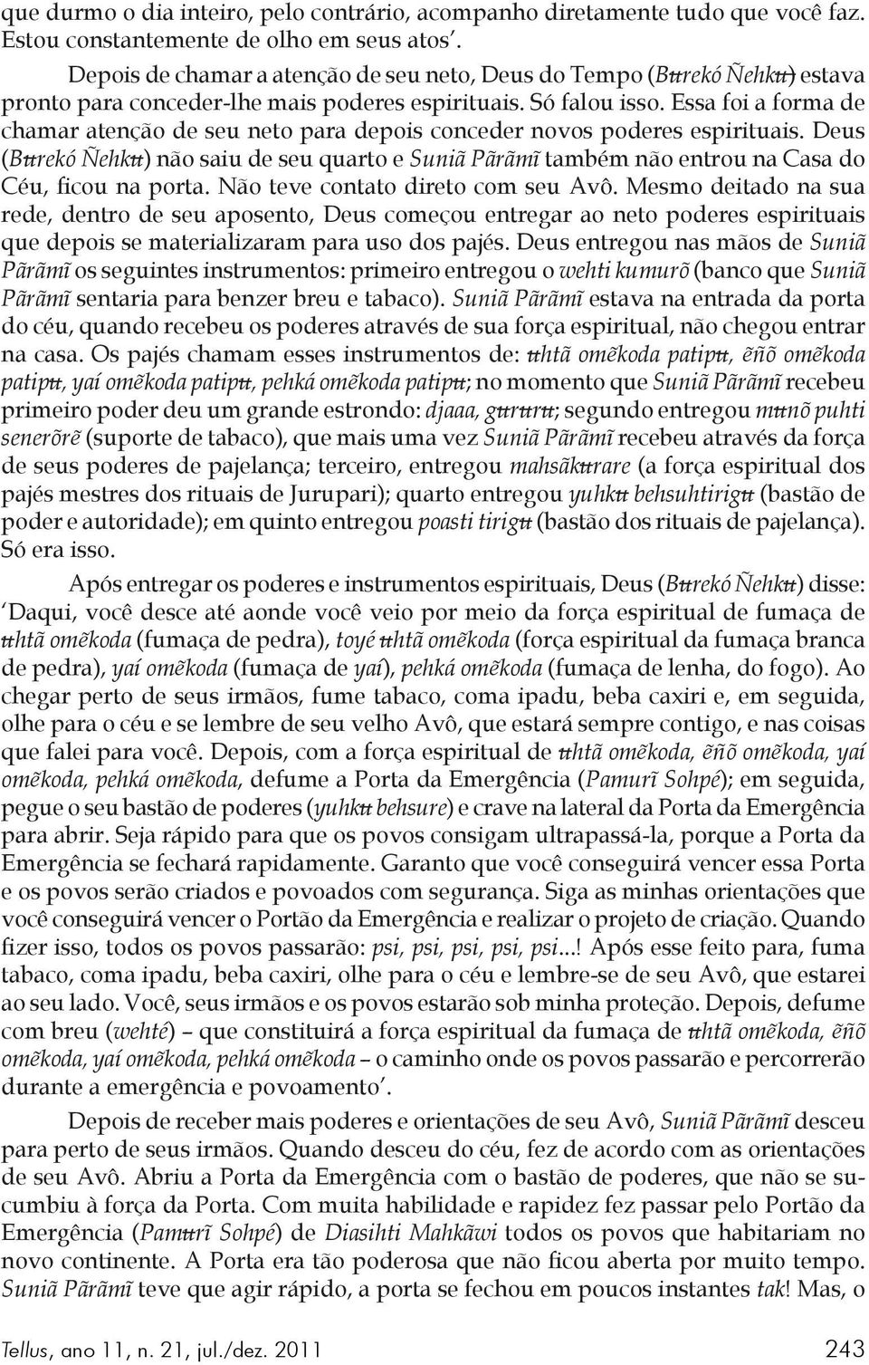 Essa foi a forma de chamar atenção de seu neto para depois conceder novos poderes espirituais.