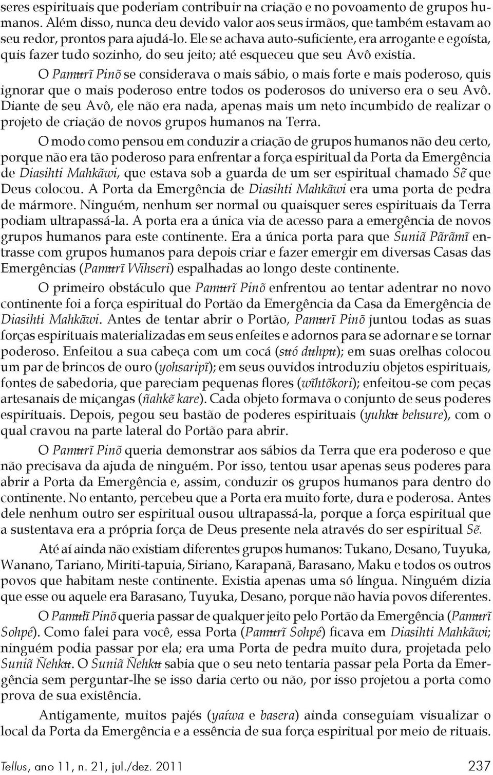 O Pamurĩ Pinõ se considerava o mais sábio, o mais forte e mais poderoso, quis ignorar que o mais poderoso entre todos os poderosos do universo era o seu Avô.