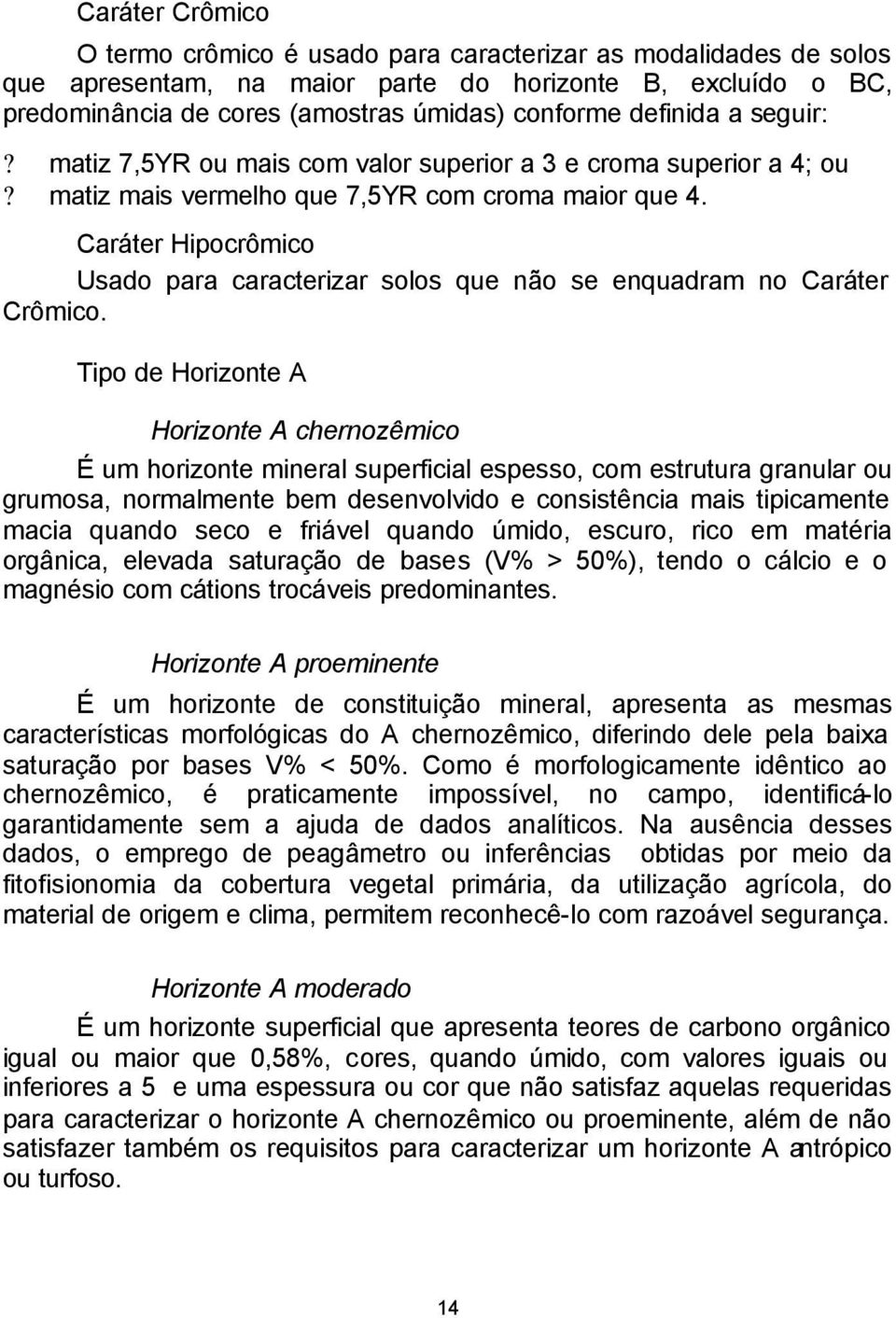 Caráter Hipocrômico Usado para caracterizar solos que não se enquadram no Caráter Crômico.