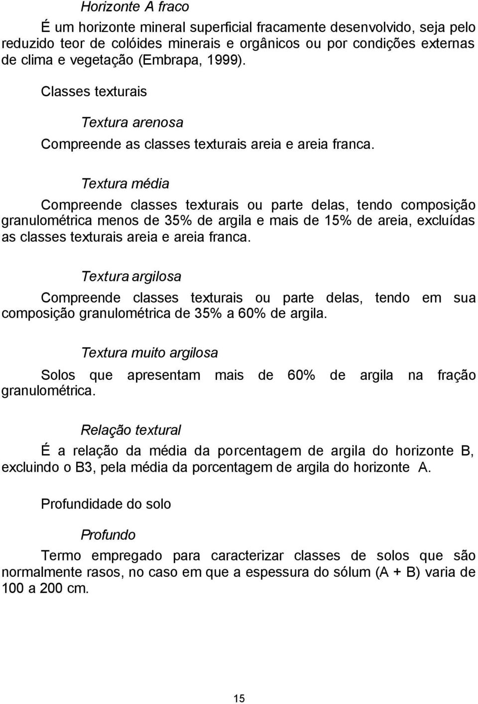 Textura média Compreende classes texturais ou parte delas, tendo composição granulométrica menos de 35% de argila e mais de 15% de areia, excluídas as classes texturais areia e areia franca.