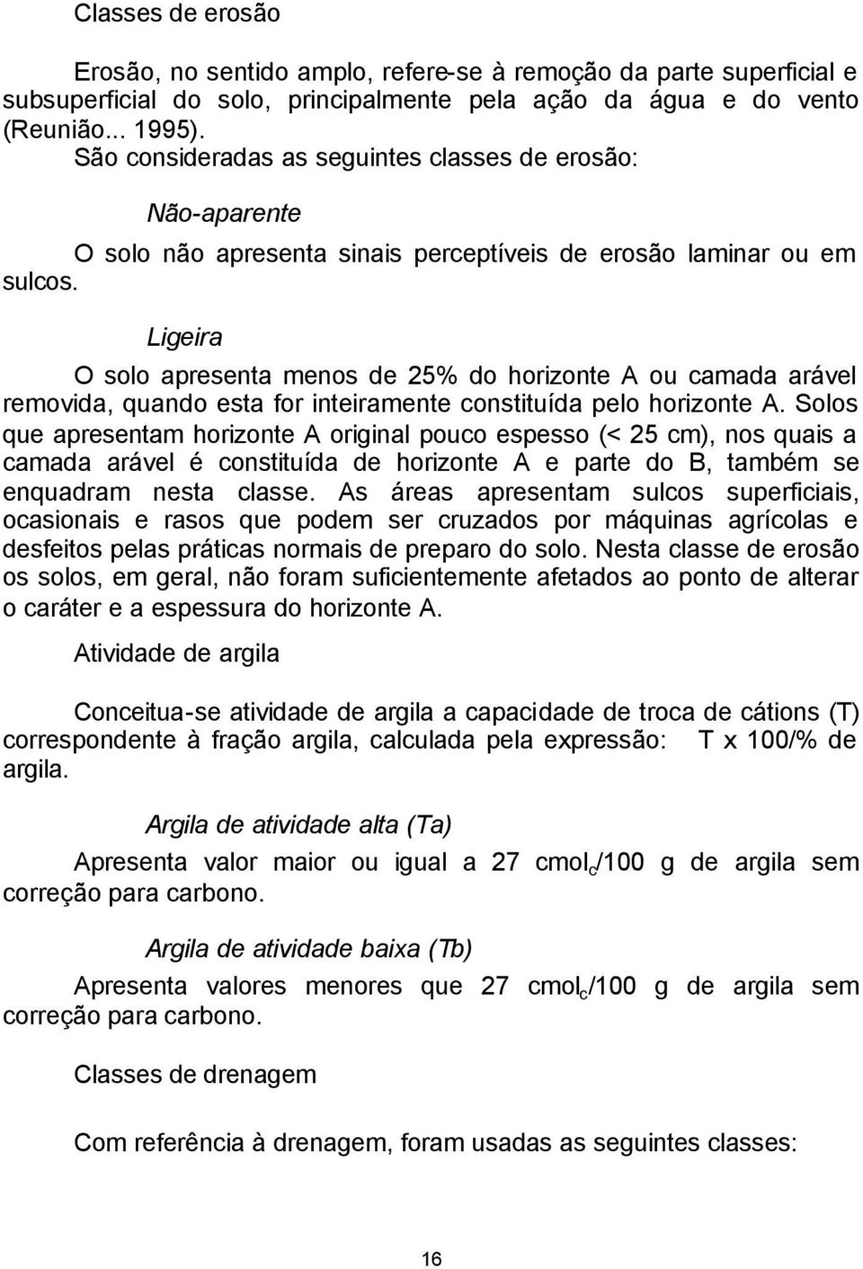 Ligeira O solo apresenta menos de 25% do horizonte A ou camada arável removida, quando esta for inteiramente constituída pelo horizonte A.