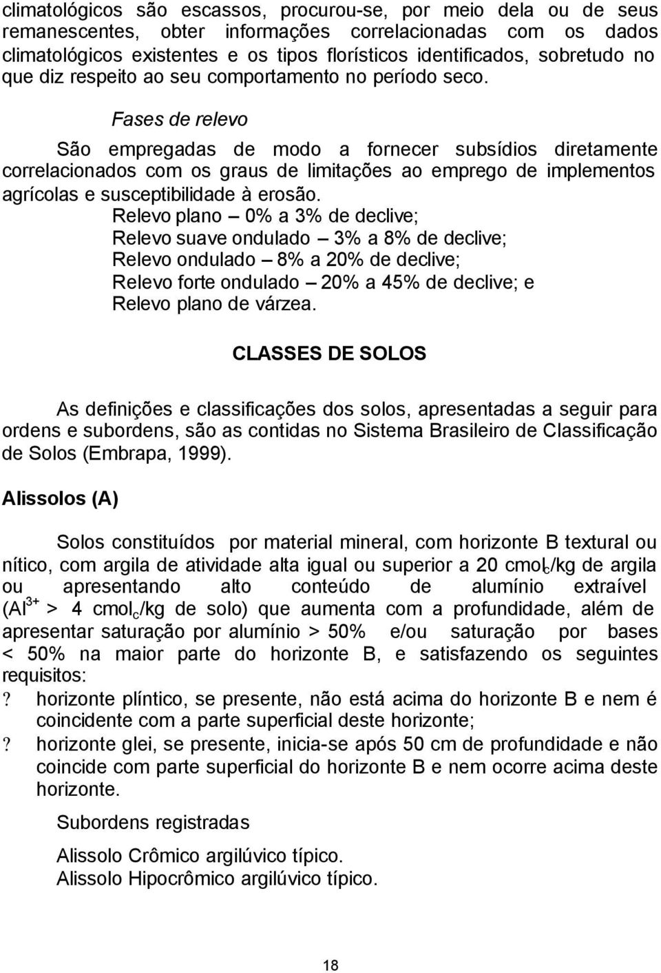 Fases de relevo São empregadas de modo a fornecer subsídios diretamente correlacionados com os graus de limitações ao emprego de implementos agrícolas e susceptibilidade à erosão.