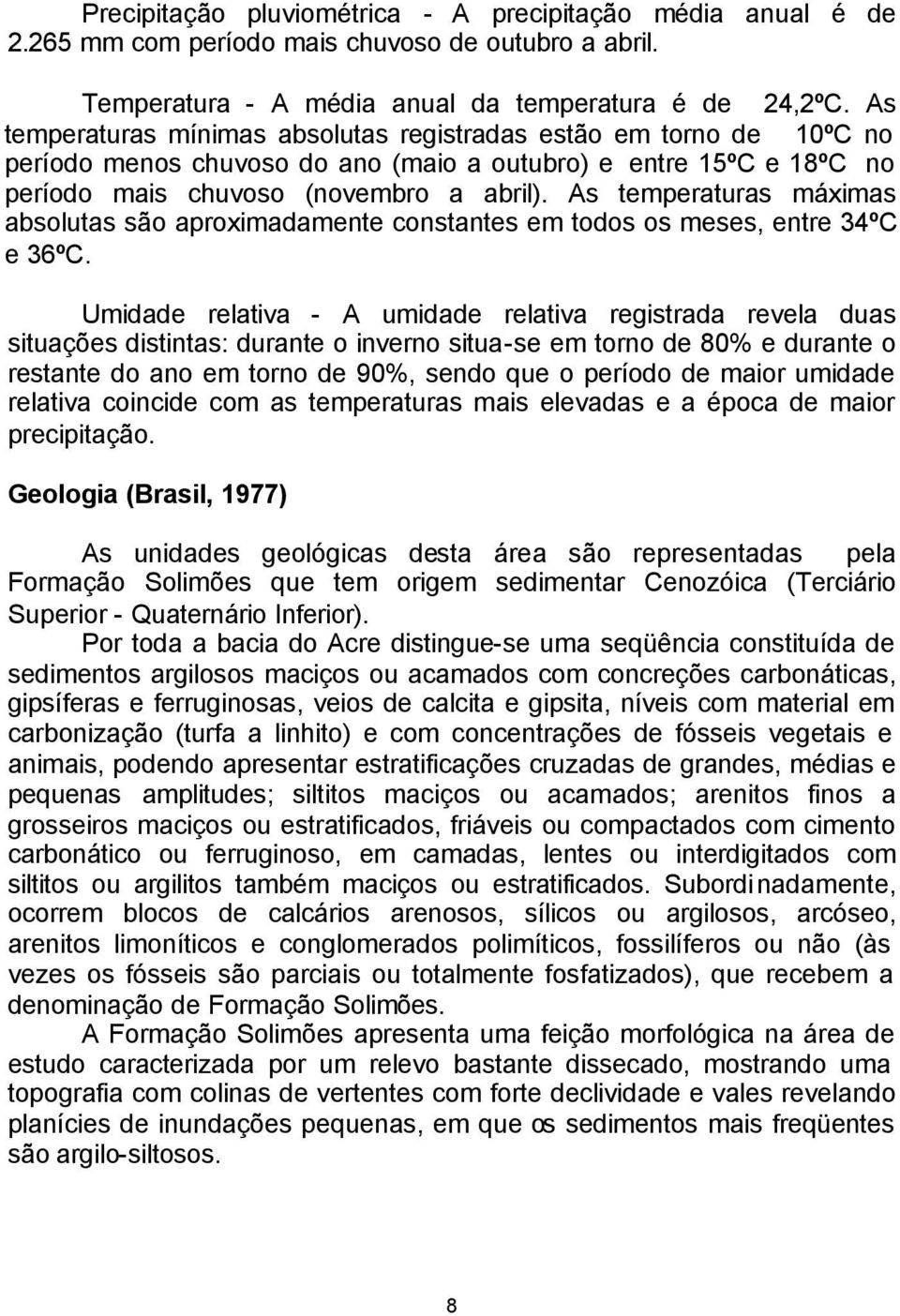 As temperaturas máximas absolutas são aproximadamente constantes em todos os meses, entre 34ºC e 36ºC.