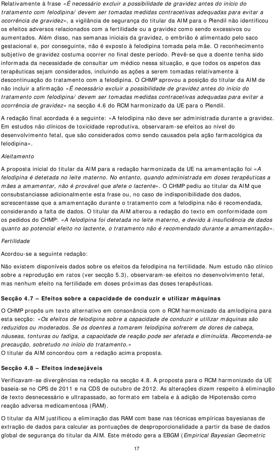 Além disso, nas semanas iniciais da gravidez, o embrião é alimentado pelo saco gestacional e, por conseguinte, não é exposto à felodipina tomada pela mãe.