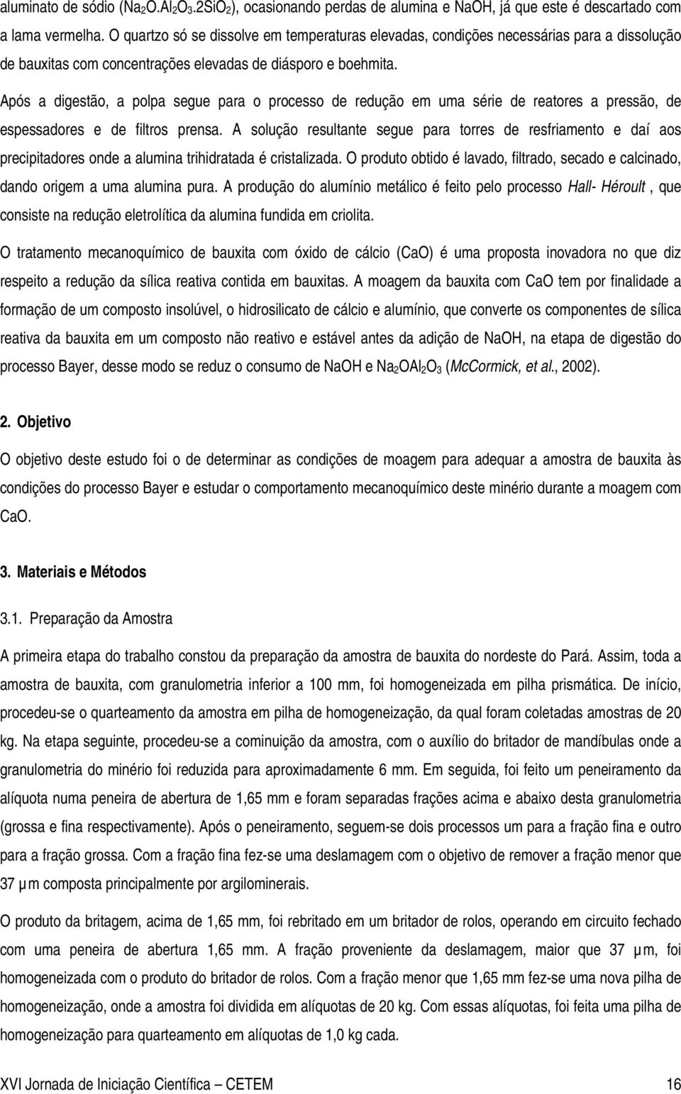 Após a digestão, a polpa segue para o processo de redução em uma série de reatores a pressão, de espessadores e de filtros prensa.