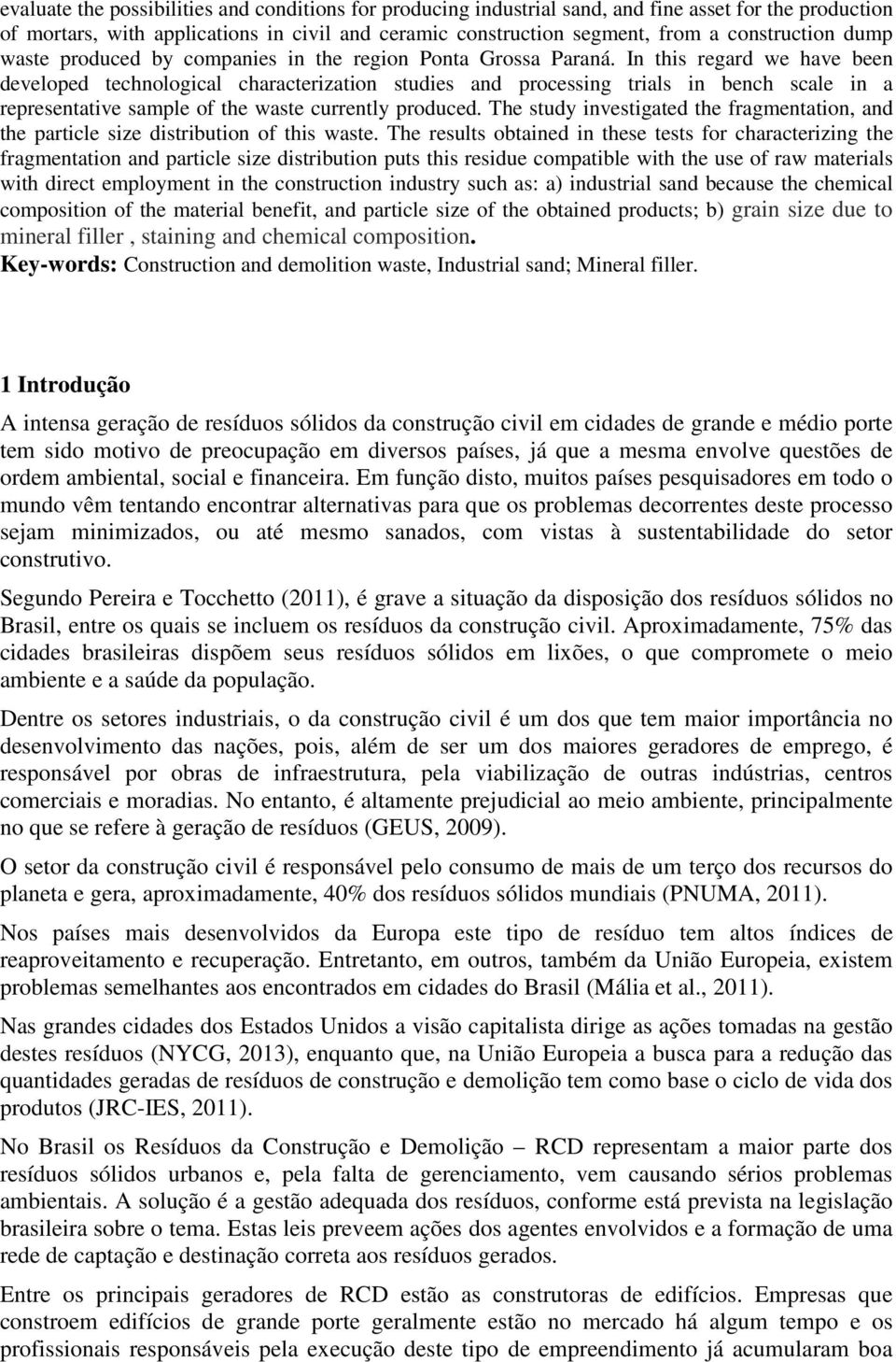 In this regard we have been developed technological characterization studies and processing trials in bench scale in a representative sample of the waste currently produced.