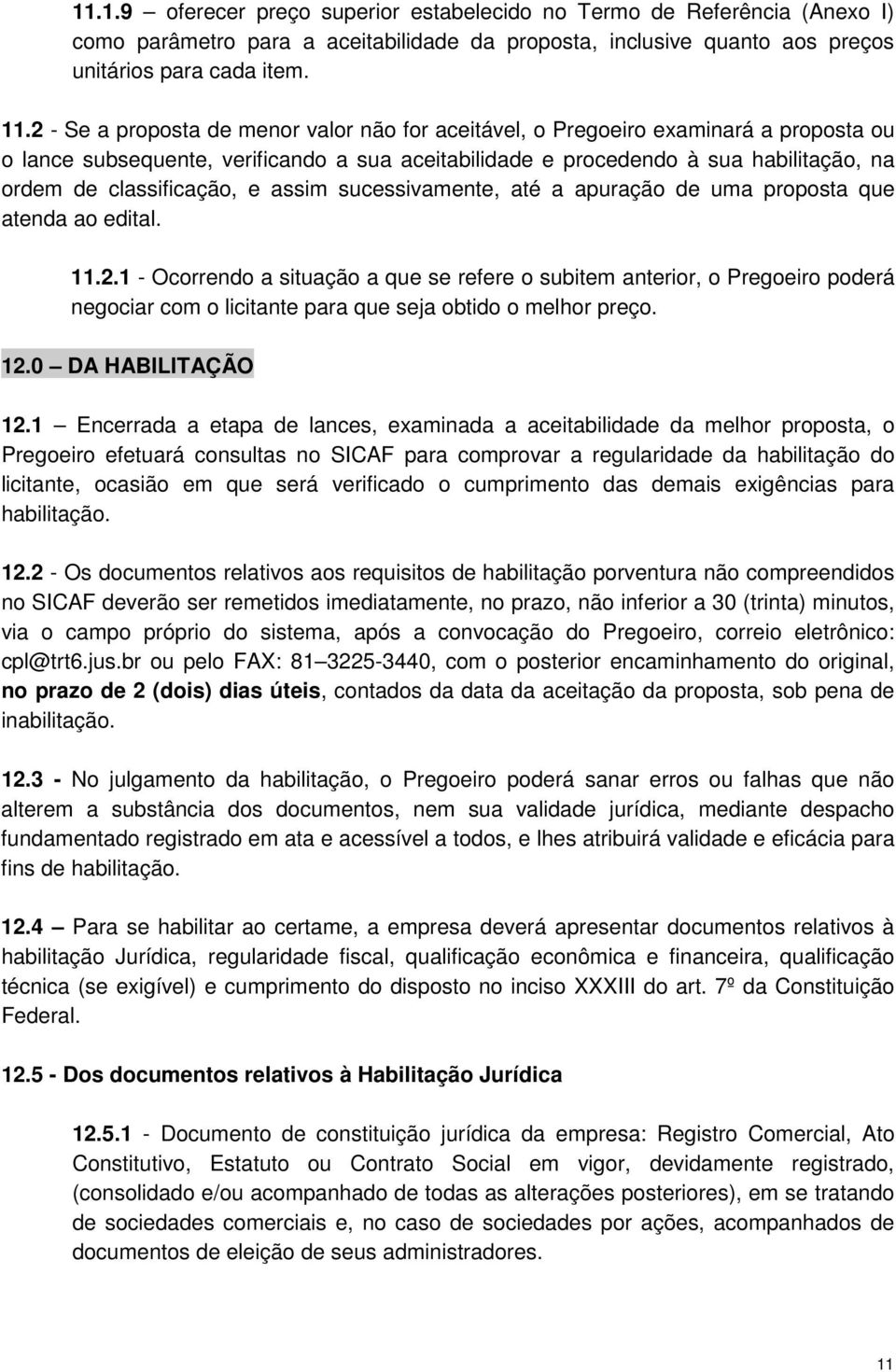 classificação, e assim sucessivamente, até a apuração de uma proposta que atenda ao edital. 11.2.