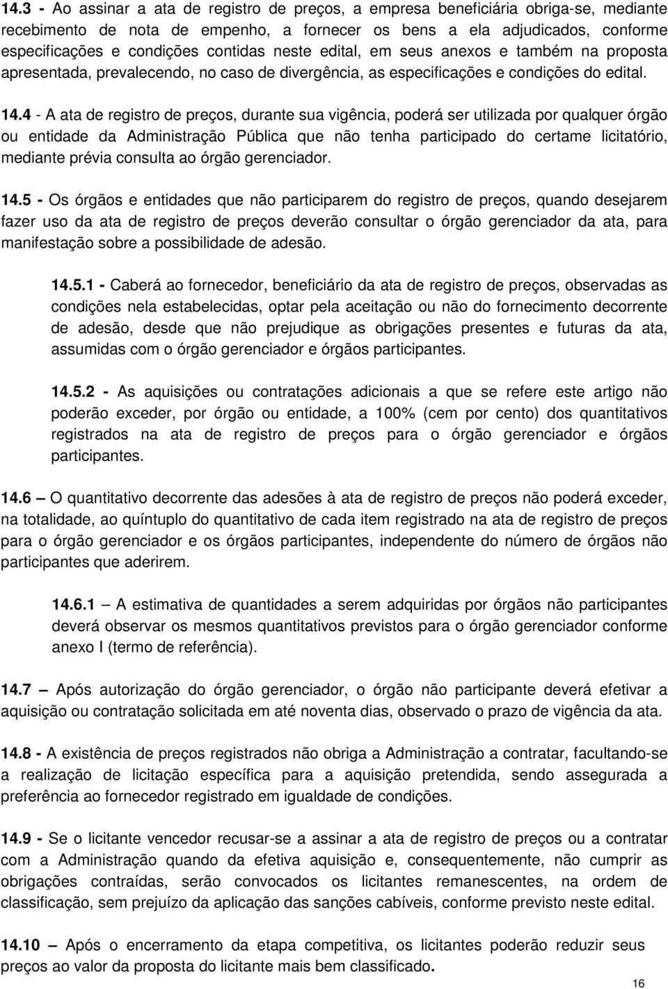 4 - A ata de registro de preços, durante sua vigência, poderá ser utilizada por qualquer órgão ou entidade da Administração Pública que não tenha participado do certame licitatório, mediante prévia