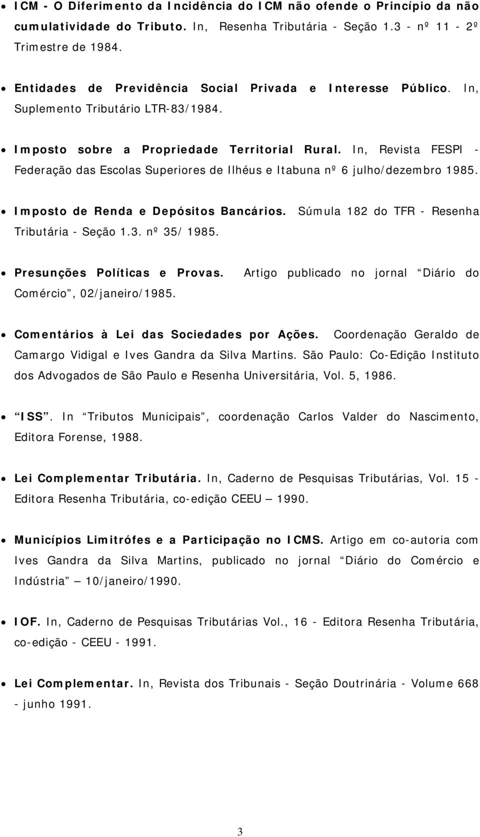 In, Revista FESPI - Federação das Escolas Superiores de Ilhéus e Itabuna nº 6 julho/dezembro 1985. Imposto de Renda e Depósitos Bancários. Súmula 182 do TFR - Resenha Tributária - Seção 1.3.