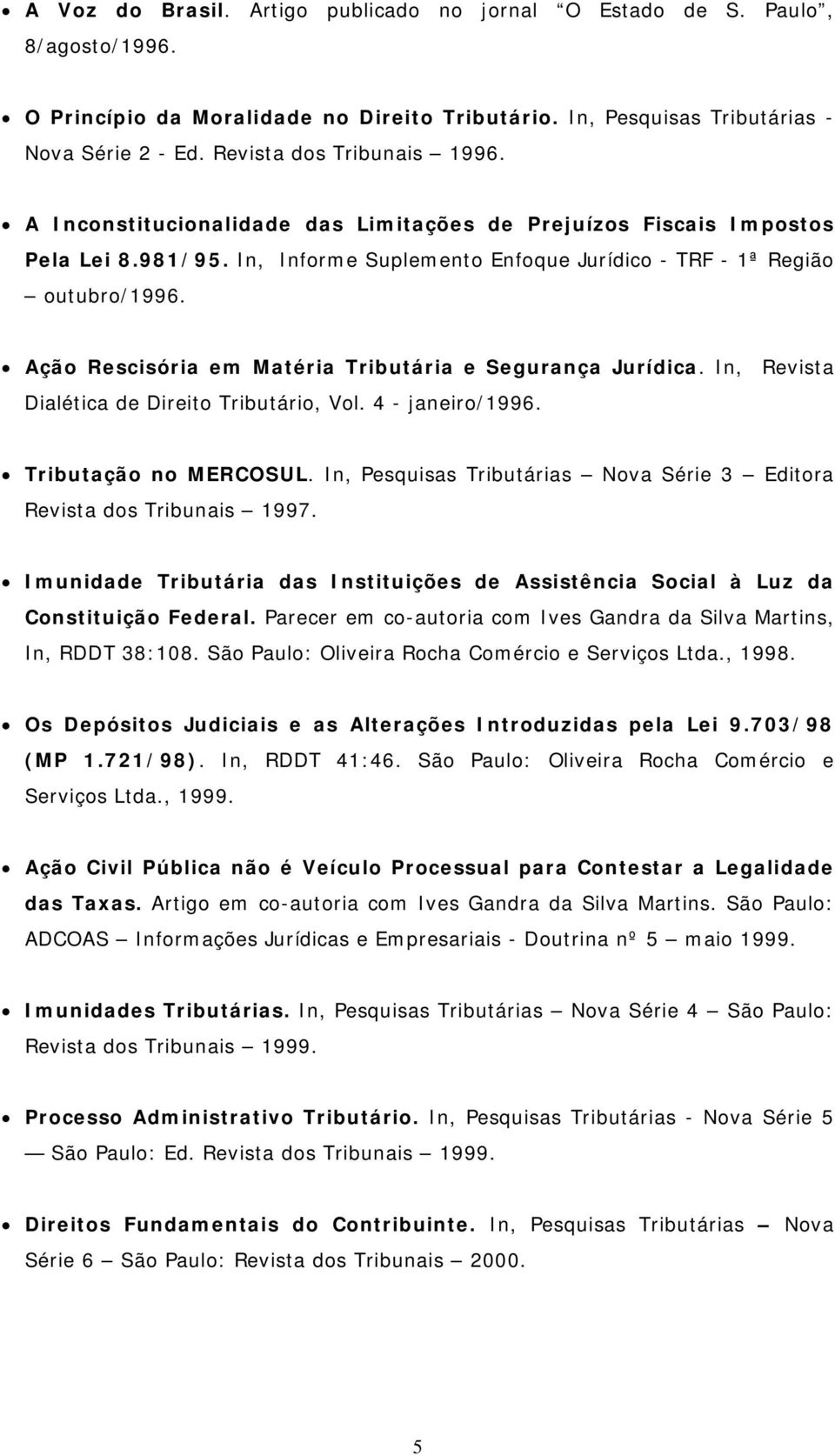 Ação Rescisória em Matéria Tributária e Segurança Jurídica. In, Revista Dialética de Direito Tributário, Vol. 4 - janeiro/1996. Tributação no MERCOSUL.