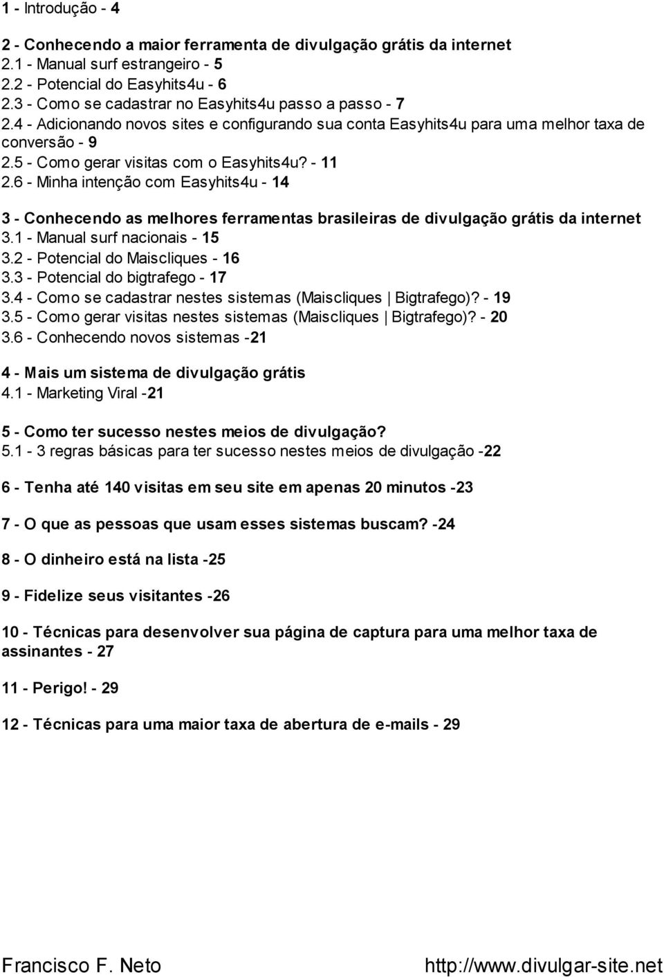 - 11 2.6 - Minha intenção com Easyhits4u - 14 3 - Conhecendo as melhores ferramentas brasileiras de divulgação grátis da internet 3.1 - Manual surf nacionais - 15 3.