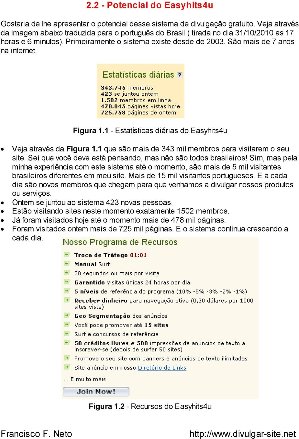 Figura 1.1 - Estatísticas diárias do Easyhits4u Veja através da Figura 1.1 que são mais de 343 mil membros para visitarem o seu site. Sei que você deve está pensando, mas não são todos brasileiros!