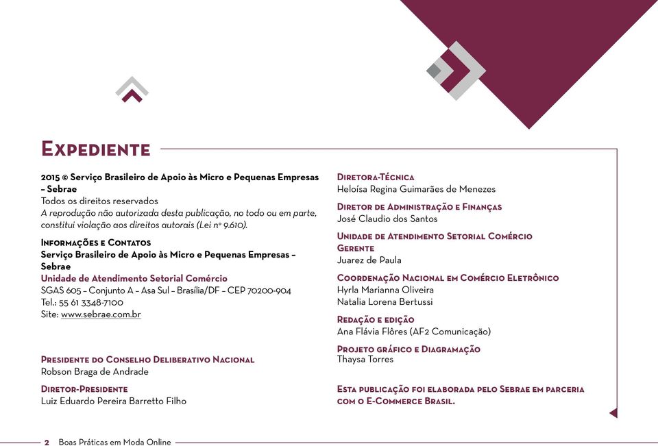 Informações e Contatos Serviço Brasileiro de Apoio às Micro e Pequenas Empresas Sebrae Unidade de Atendimento Setorial Comércio SGAS 605 Conjunto A Asa Sul Brasília/DF CEP 70200-904 Tel.