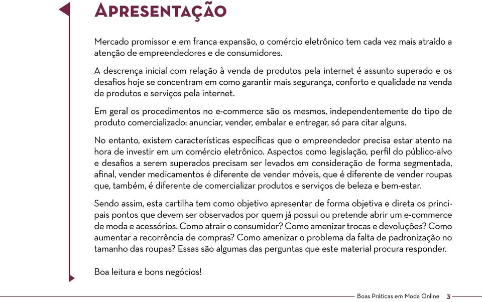 serviços pela internet. Em geral os procedimentos no e-commerce são os mesmos, independentemente do tipo de produto comercializado: anunciar, vender, embalar e entregar, só para citar alguns.