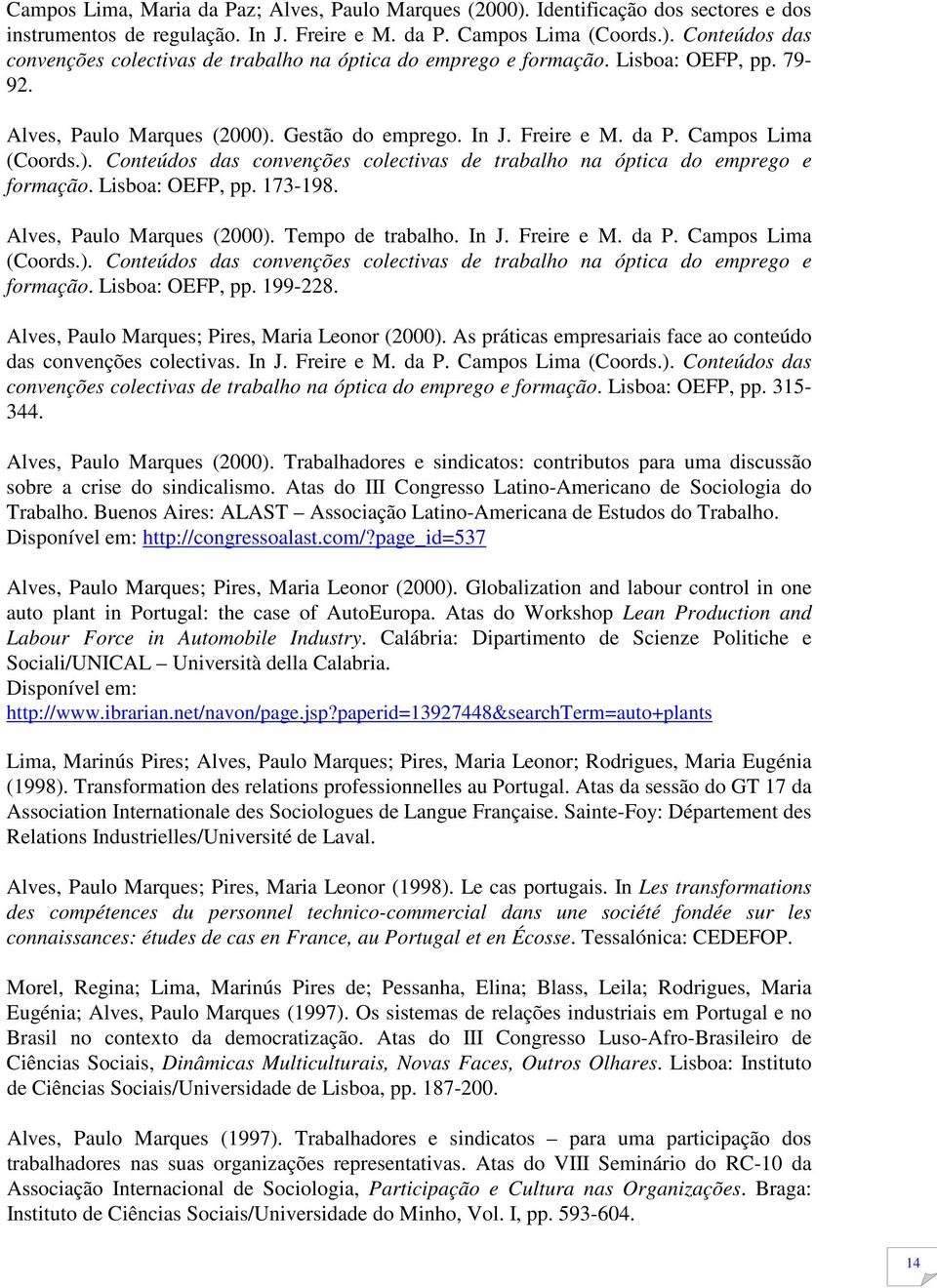 Lisboa: OEFP, pp. 173-198. Alves, Paulo Marques (2000). Tempo de trabalho. In J. Freire e M. da P. Campos Lima (Coords.). Conteúdos das convenções colectivas de trabalho na óptica do emprego e formação.