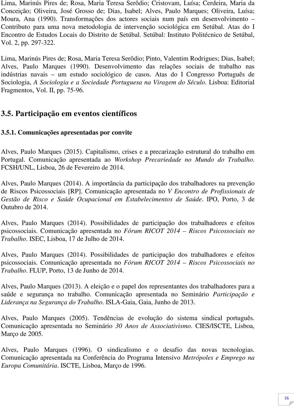 Setúbal: Instituto Politécnico de Setúbal, Vol. 2, pp. 297-322. Lima, Marinús Pires de; Rosa, Maria Teresa Serôdio; Pinto, Valentim Rodrigues; Dias, Isabel; Alves, Paulo Marques (1990).