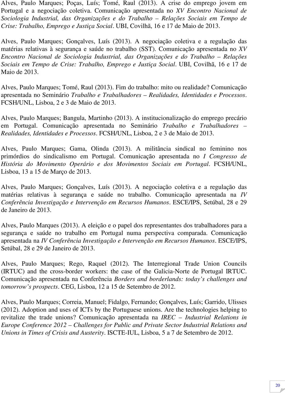 UBI, Covilhã, 16 e 17 de Maio de 2013. Alves, Paulo Marques; Gonçalves, Luís (2013). A negociação coletiva e a regulação das matérias relativas à segurança e saúde no trabalho (SST).