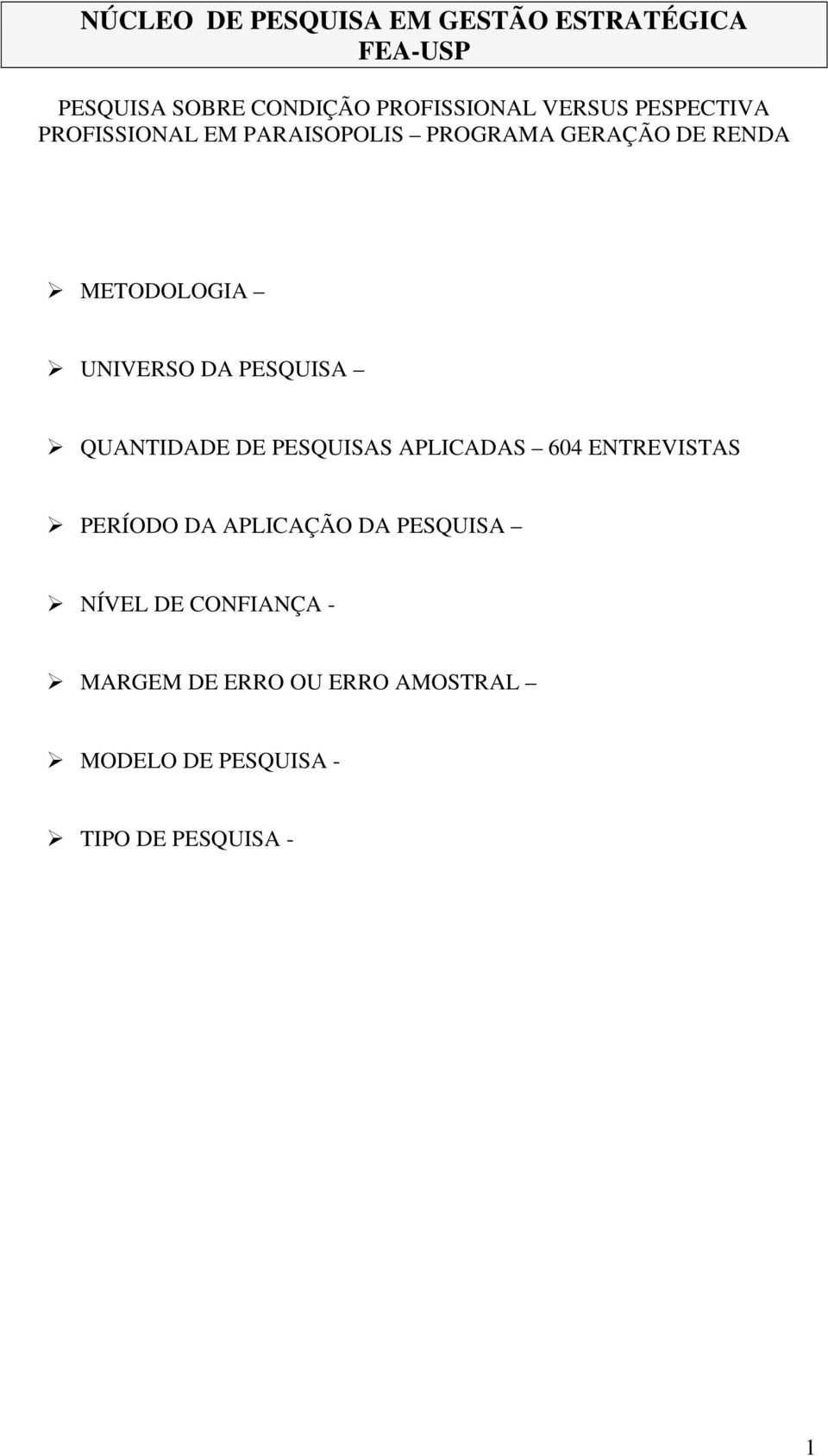 DE PESQUISAS APLICADAS 604 ENTREVISTAS PERÍODO DA APLICAÇÃO DA PESQUISA NÍVEL