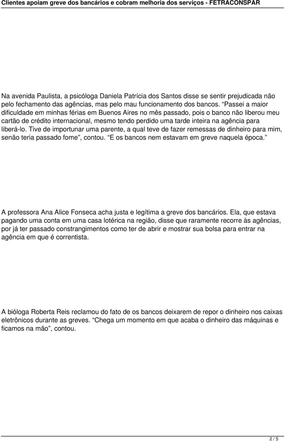 liberá-lo. Tive de importunar uma parente, a qual teve de fazer remessas de dinheiro para mim, senão teria passado fome, contou. E os bancos nem estavam em greve naquela época.