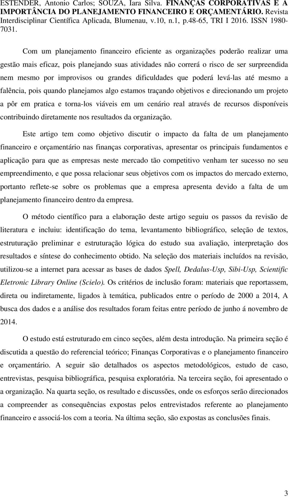 através de recursos disponíveis contribuindo diretamente nos resultados da organização.