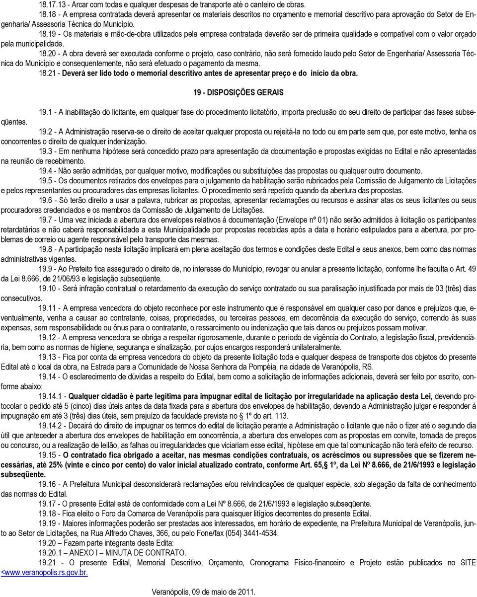 19 - Os materiais e mão-de-obra utilizados pela empresa contratada deverão ser de primeira qualidade e compatível com o valor orçado pela municipalidade. 18.