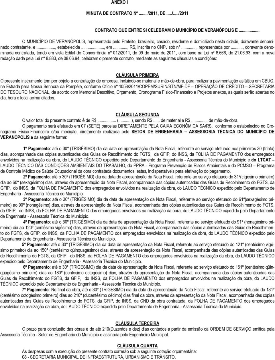 .., RS, inscrita no CNPJ sob nº..., representada por..., doravante denominada contratada, tendo em vista Edital de Concorrência nº 012/2011, de 09 de maio de 2011, com base na Lei nº 8.666, de 21.06.