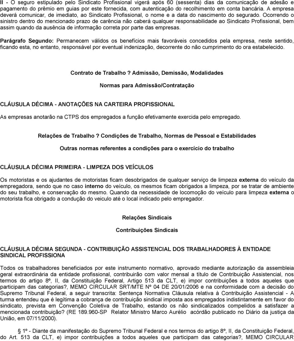 Ocorrendo o sinistro dentro do mencionado prazo de carência não caberá qualquer responsabilidade ao Sindicato Profissional, bem assim quando da ausência de informação correta por parte das empresas.