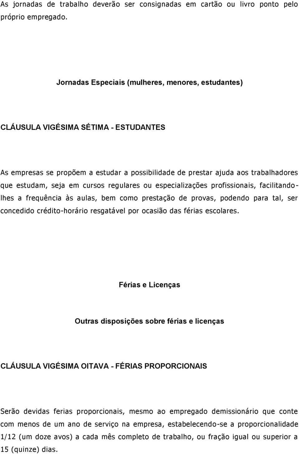 cursos regulares ou especializações profissionais, facilitando - lhes a frequência às aulas, bem como prestação de provas, podendo para tal, ser concedido crédito-horário resgatável por ocasião das