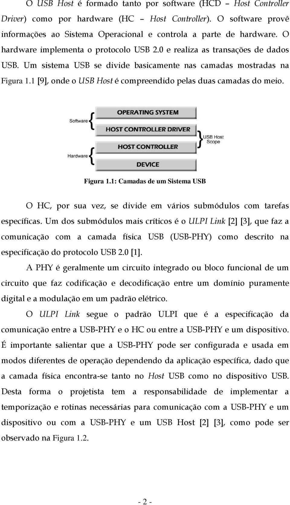 1 [9], onde o USB Host é compreendido pelas duas camadas do meio. Figura 1.1: Camadas de um Sistema USB O HC, por sua vez, se divide em vários submódulos com tarefas específicas.