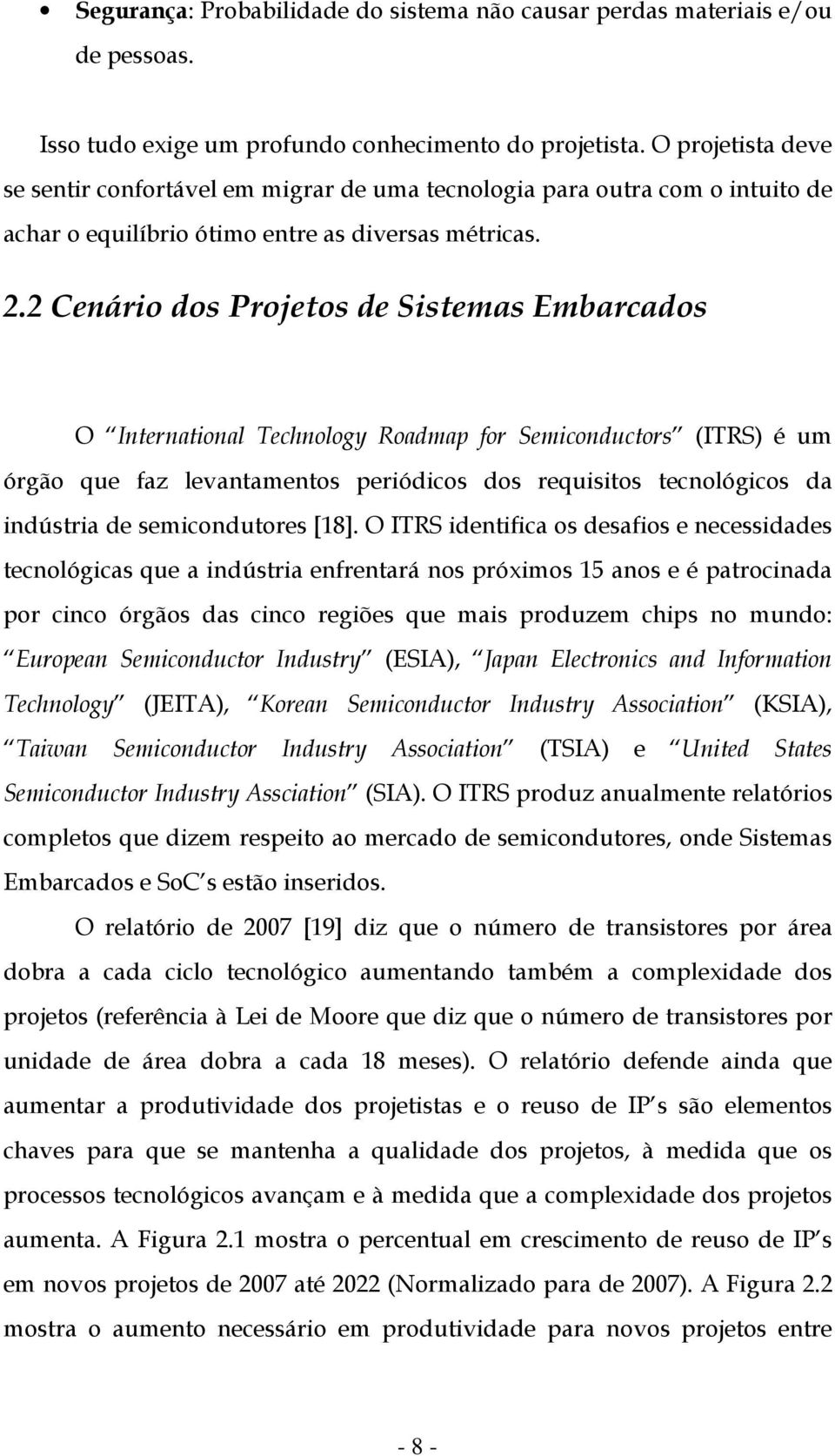 2 Cenário dos Projetos de Sistemas Embarcados O International Technology Roadmap for Semiconductors (ITRS) é um órgão que faz levantamentos periódicos dos requisitos tecnológicos da indústria de