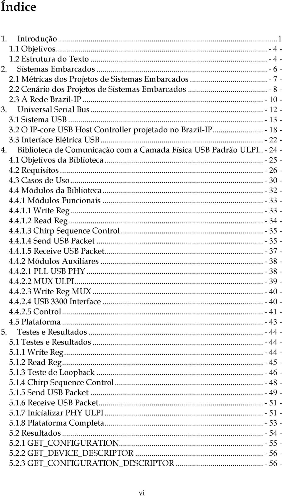 .. - 18-3.3 Interface Elétrica USB... - 22-4. Biblioteca de Comunicação com a Camada Física USB Padrão ULPI.. - 24-4.1 Objetivos da Biblioteca... - 25-4.2 Requisitos... - 26-4.3 Casos de Uso... - 30-4.